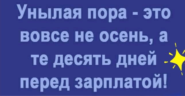 Унылая пора это вовсе не осень а те десять дней перед зарплатой