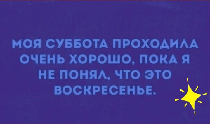 Моя суббота проходила очень хорошо, пока я не понял, что это , воскресенье.