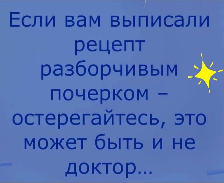 Если вам выписали рецепт разборчивым почерком остерегайтесьзто может быть и не доктор