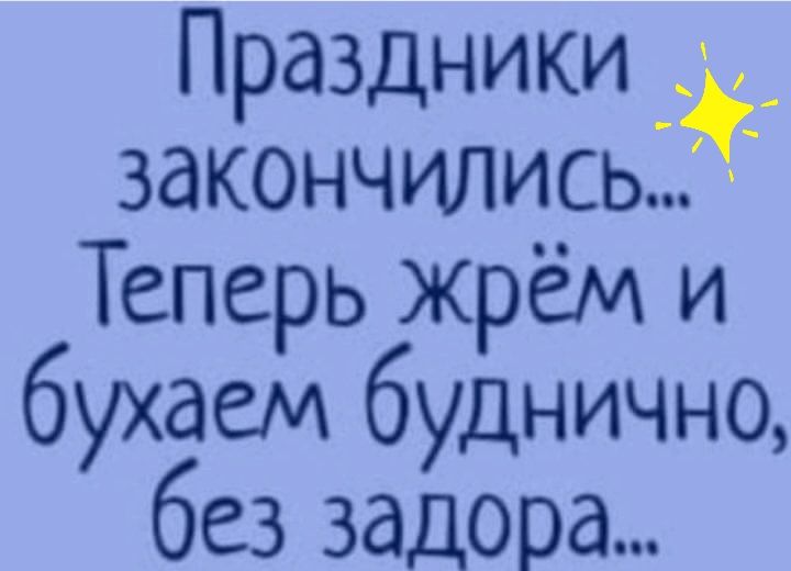 Праздники закончились Теперь жрём и бухаем буднично без задора