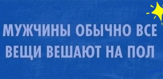 МУЖЧИНЫ ОБЫЧНО ВСЕ ВЕЩИ ВЕШАЮТ НА ПОЛ