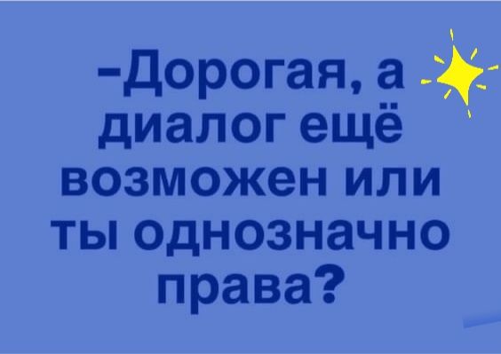 дорогая а диалог ещё возможен или тьподнозначно права