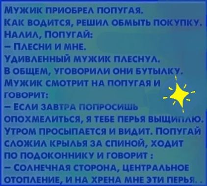 мужик пгиовгы попугдя кпк подится гвшид овмьпь покупку нмиА ПОПУГАЙ писни и мин Удивмниый мужик писни в овщвм угоюриди они вутымш мужик смоттт ид попугая и говорит Еси ЗАПРА попросишь опохммихкя я тва перья вышипмо утром пюсыпдцтся и видит попугдй сложил кгыдья зд спиной ходит по подоконнику и говорит сошнчидя стоюнд цънтрмы юв топмнив и нд хпнд мне эти пвгья