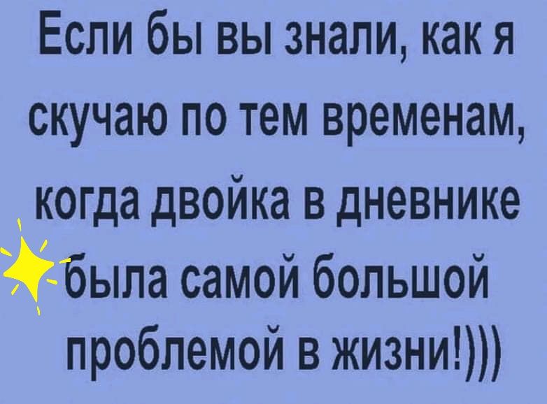 Если бы вы знали как я скучаю по тем временам когда ДВОЙКЗ В дневнике была самой большой проблемой в жизни