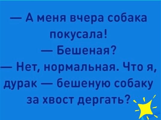 А меня вчера собака покусала Бешеная Нет нормальная Что я дурак бешеную собаку за хвост дергать_с с