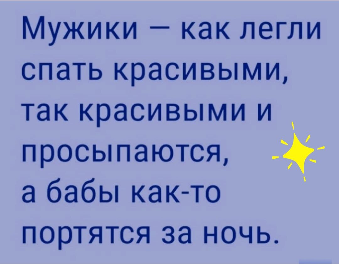 Мужики как легли спать красивыми так красивыми и просыпаются а бабы как то портятся за ночь