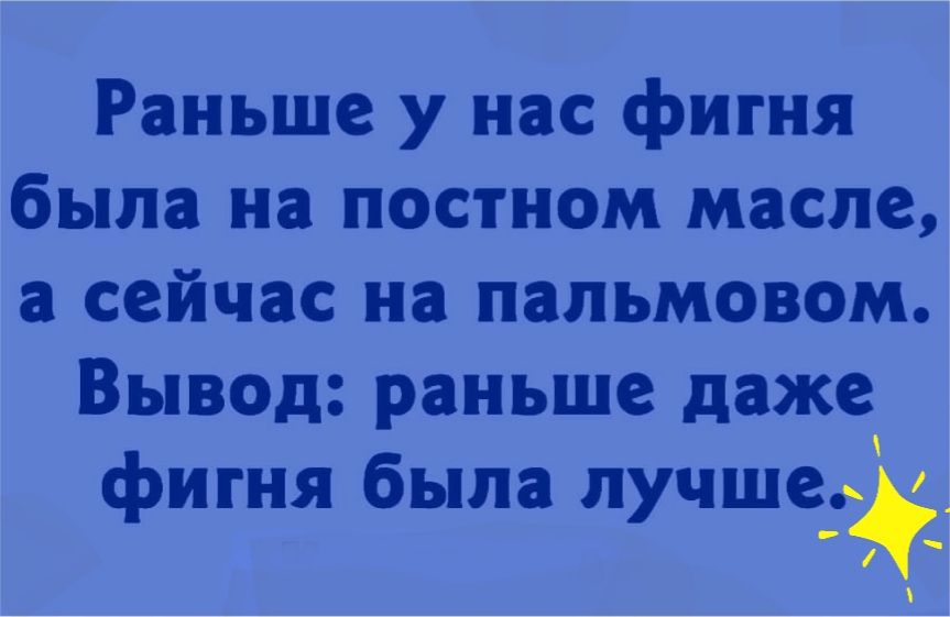 Раньше у нас фигня была на постном масле а сейчас на папьмовом Вывод раньше даже фигня была лучше я