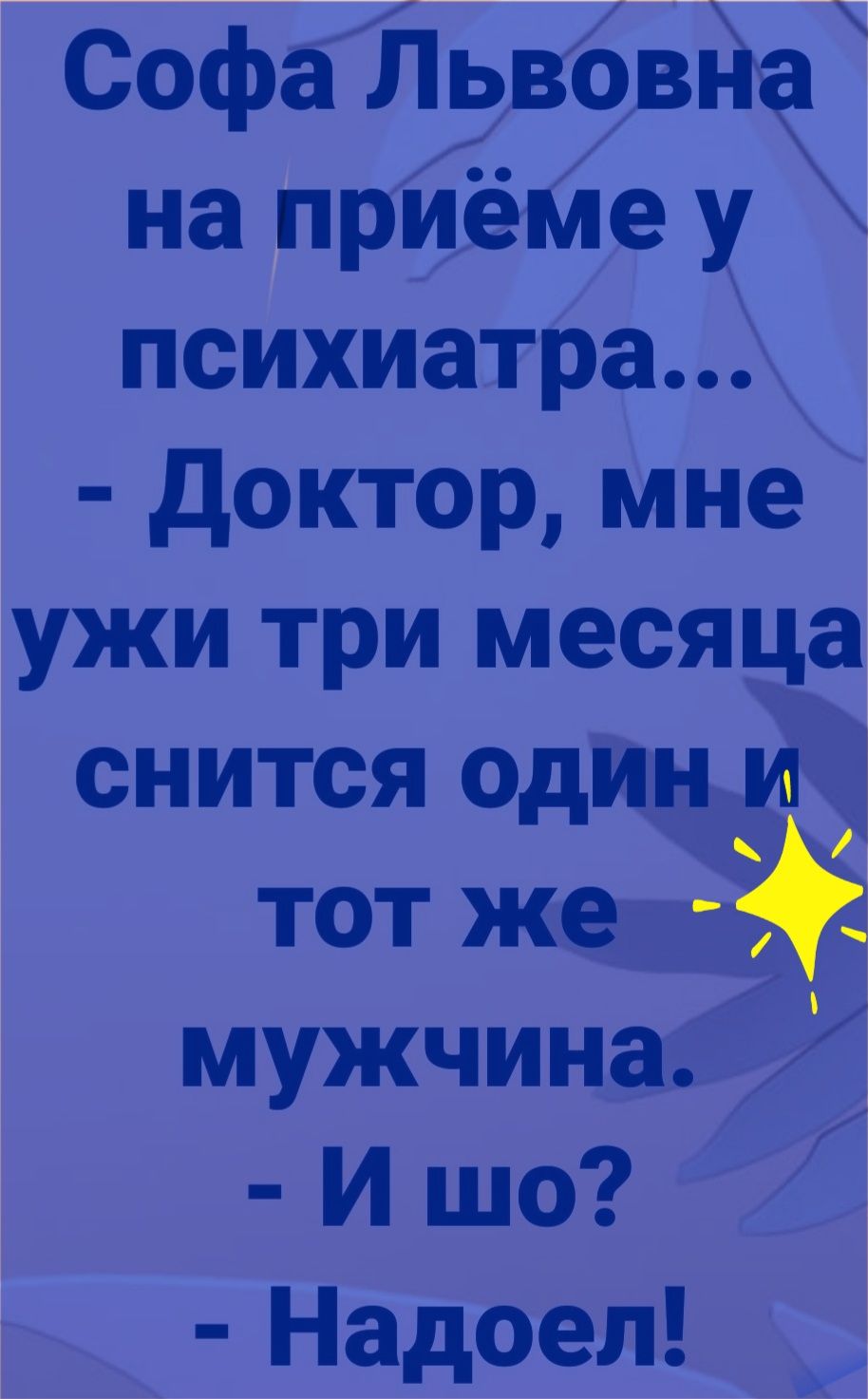 Софа Йпэвбвйё на приёме у психиатра доктор мне ужи три месяца снится один и тот же мужчина 7 И шо Надоел