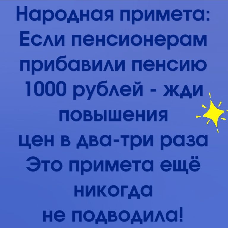 Народная примета ЕСАИ пенсионерам прибавим пенсию 1000 рубАей жди повышения _ цен в два три раза Это примета ещё никогда не подводит