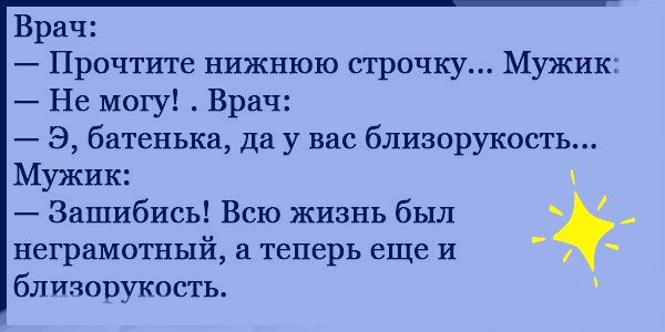 Врач Прочтите нижнюю строчку Мужик Не могу Врач Э батенька да у вас близорукость Мужик Зашибись Всю жизнь был неграмотный а теперь еще и близорукость