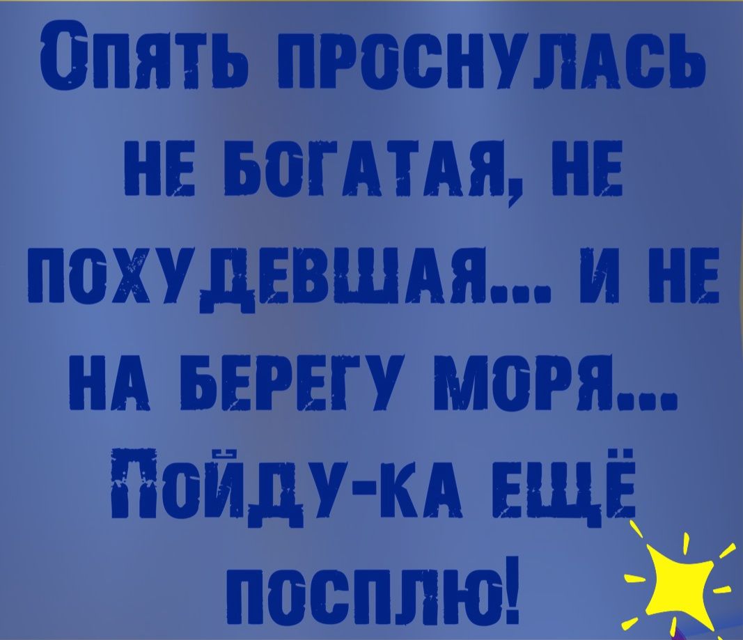 0пять проснупдсь нв вогАтАя нв похудввшдя и не нд БЕРЕГУ моря Пойду кд ЕЩЁ посплю