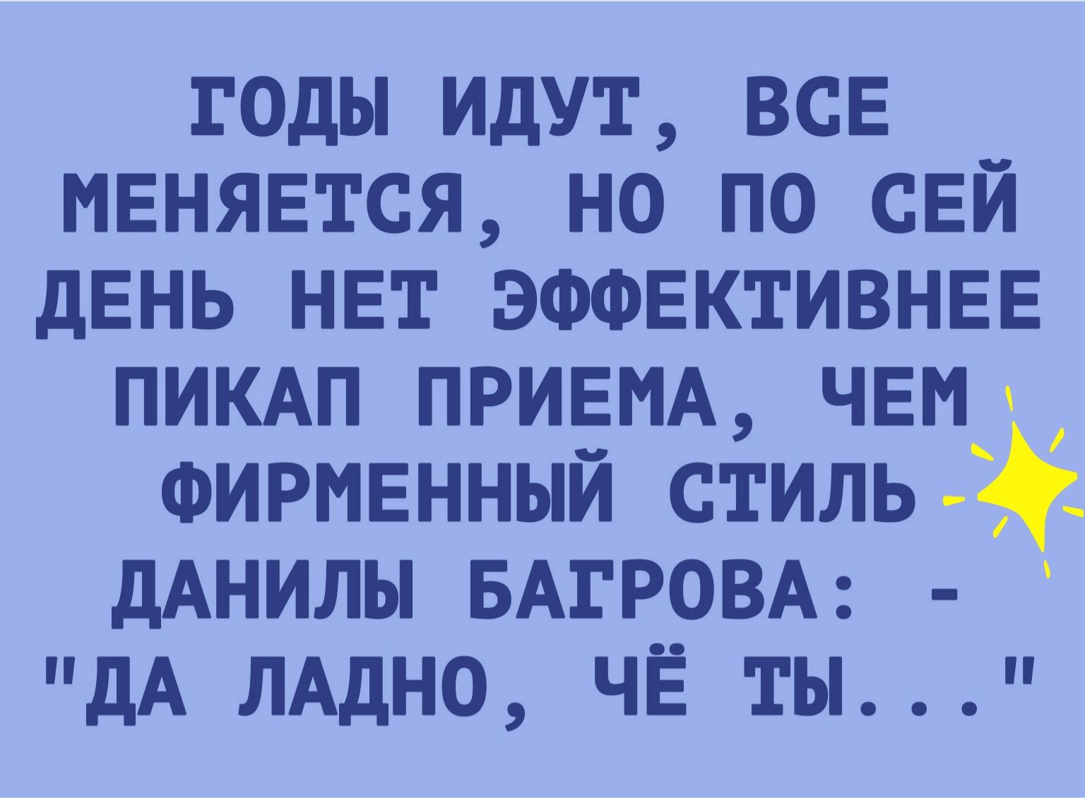 годы идут все меняется но по сей день нет эффективнее ПИКАП ПРИЕМА чем Фирменный стиль 47 дАнилы БАГРОВА дА ЛАдНО ЧЁ ты