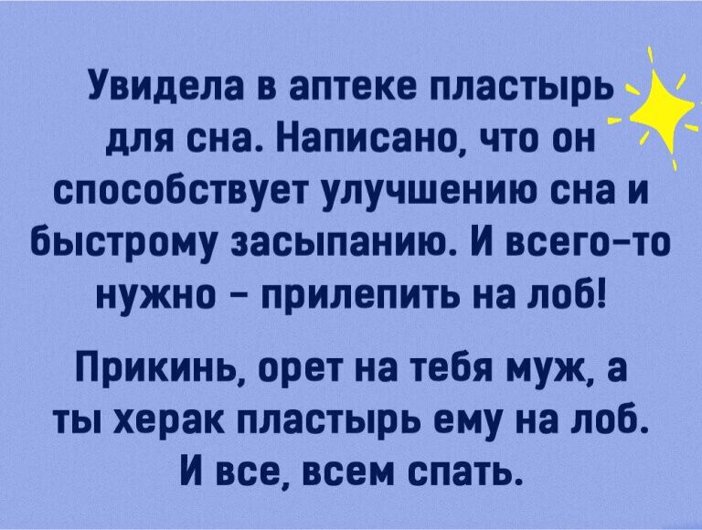 Увидела в аптеке пластырь _ для сна Написано что он _ способствует улучшению сна и быстрому засыпанию И всегото нужно прилепить на лоб Прикинь орет на тебя муж а ты херак пластырь ему на лоб И все всем спать