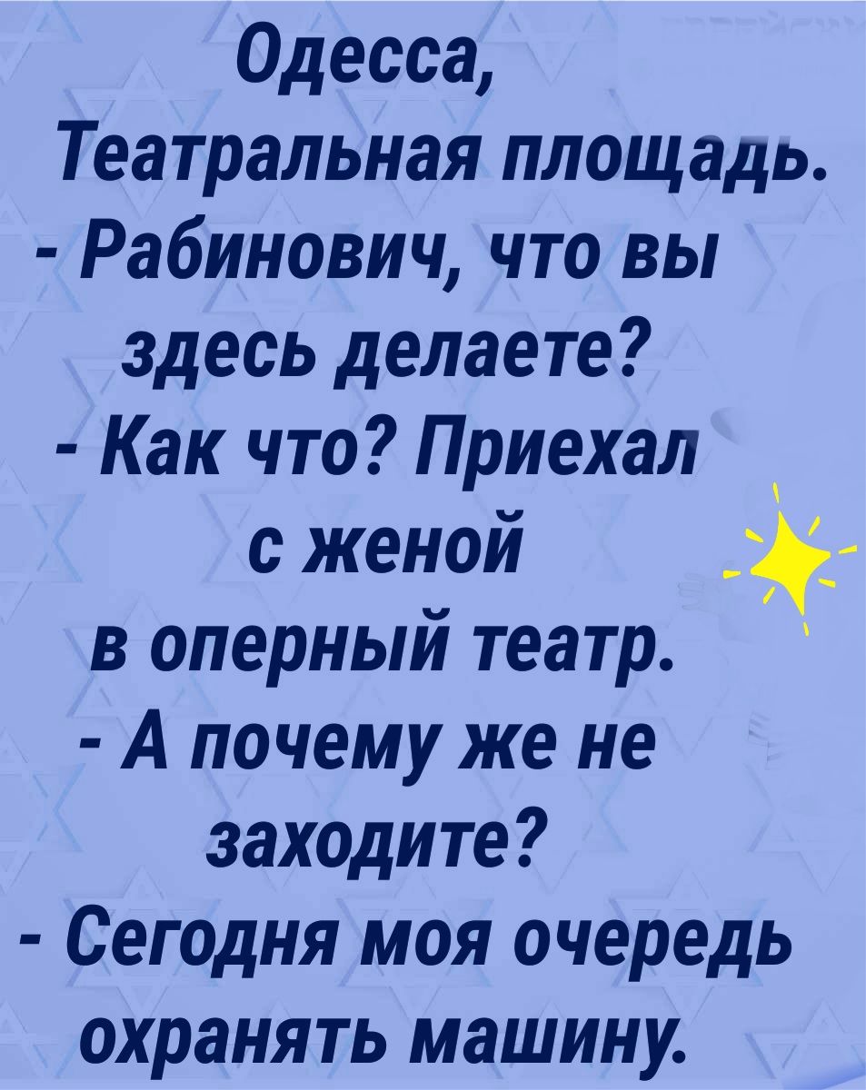 Одесса Театральная площадь Рабинович что вы здесь делаете Как что Приехал с женой в оперныи театр А почему же не заходите Сегодня моя очередь охранять машину