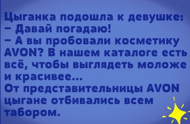 Цыганка подошла к девушке давай погадаю А вы пробовали косметику АЮМ В нашем каталоге есть всё чтобы выглядеть моложе и красивее От представительницы АЮМ цыгане отбивались всем табором