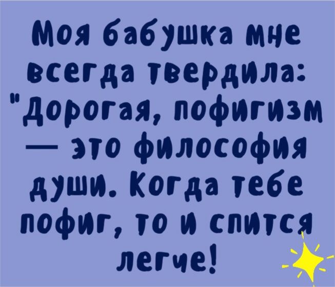 Моя баб ушка мне всегда твердили дорогая пофигищ это философия души Когда тебе пофиг то и спится легче