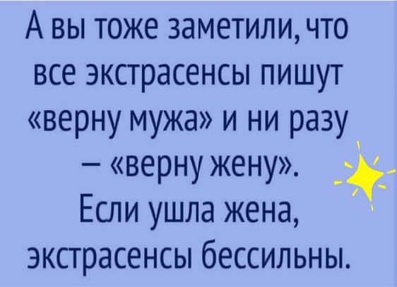 А вы тоже заметили что все экстрасенсы пишут верну мужа и ни разу верну жену Если ушла жена экстрасенсы бессильны