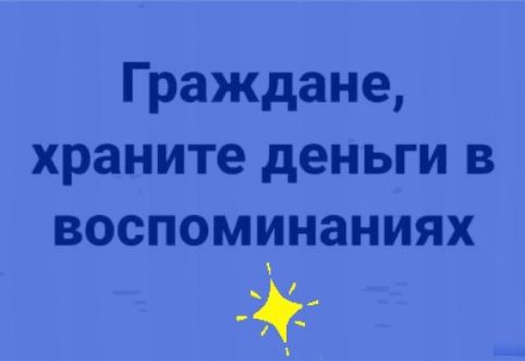 Граждане храните деньги в воспоминаниях ч в