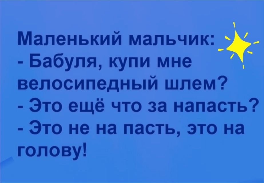 Маленький мальчик__ Бабуля купи мне велосипедный шлем Это ещё что за напасть Это не на пасть это на голову