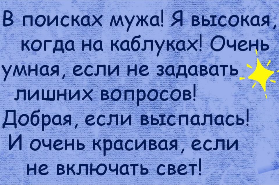 В поисках мужа Я высокая когда на каблуках Очень умная если не задаватьдё лишних вопросов Добрая если выспалась И очень красивая если _ не включать свет