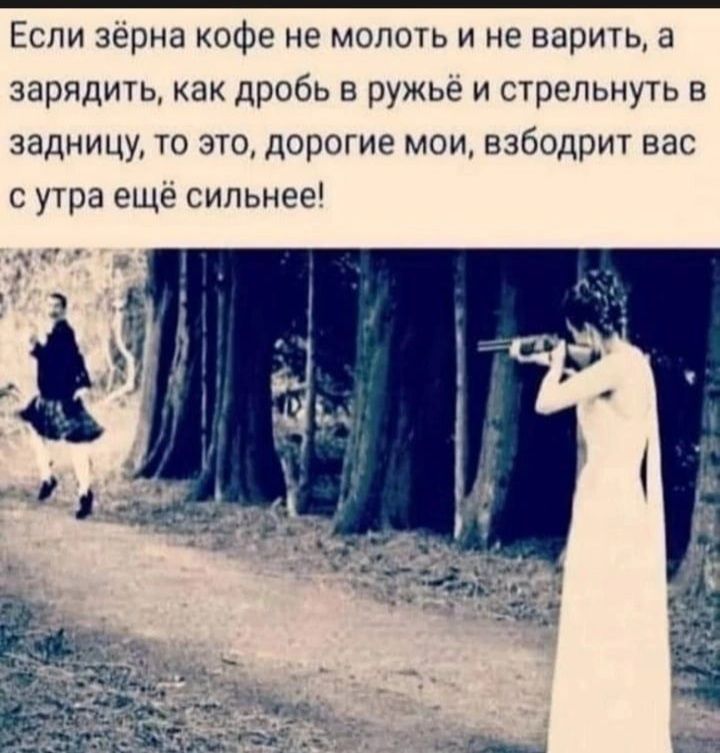 Если зерна кофе не молоть и не варить 21 зарядить как дробь ружье и стрельнуть в задницу то это дорогие мои взбодрит вас с утра еще сильнее