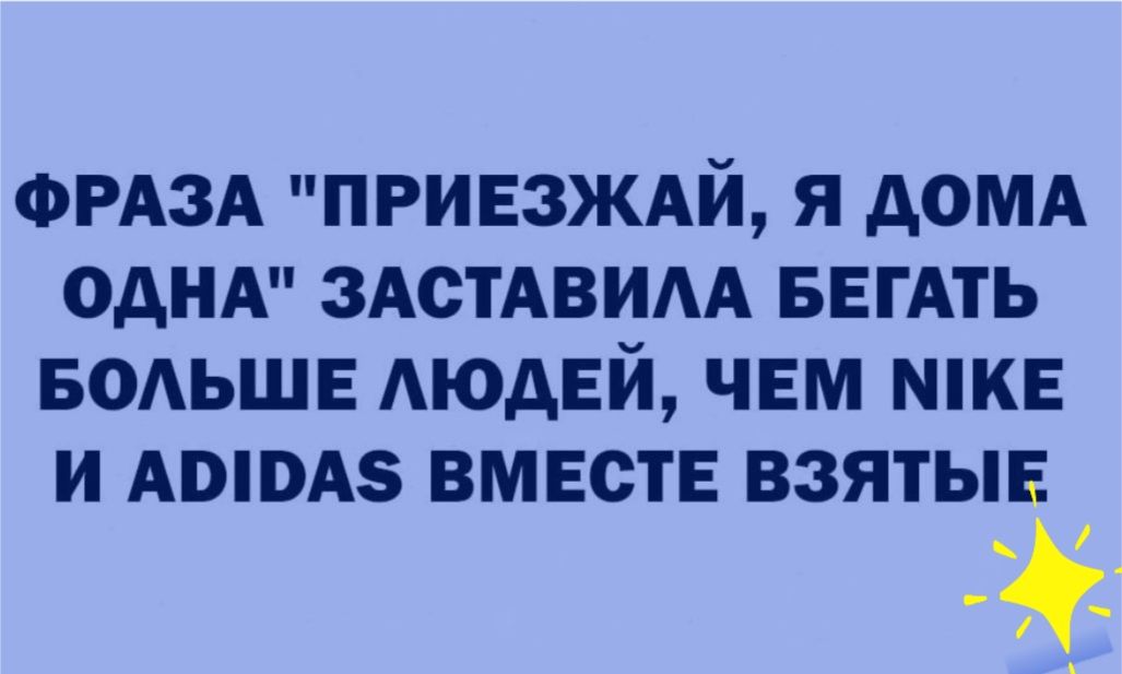 ФРАЗА приезждй я АОМА однд 3АстАвим БЕГАТЬ БОАЬШЕ Аюдвй чвм шин и Ашвдз вместе взятые
