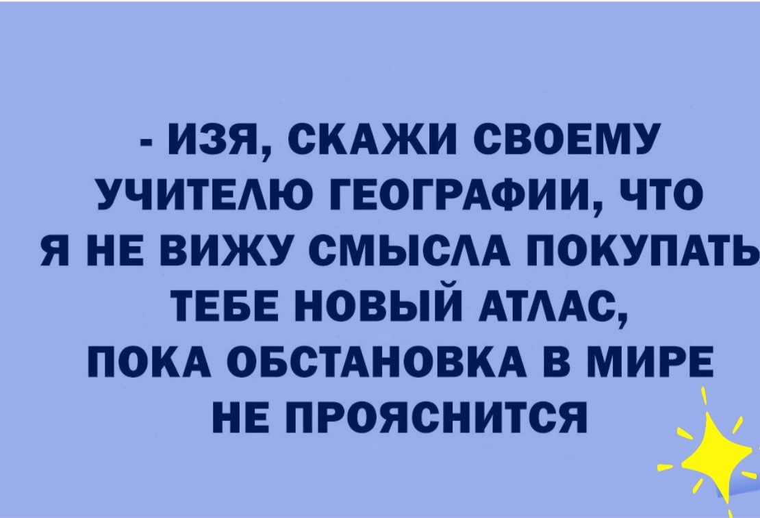 изя скАжи своему УЧИТЕАЮ гвогнюии что я и вижу смысм покупдть ТЕБЕ новый АтААс ПОКА овстАноВКА в мир не прояснится