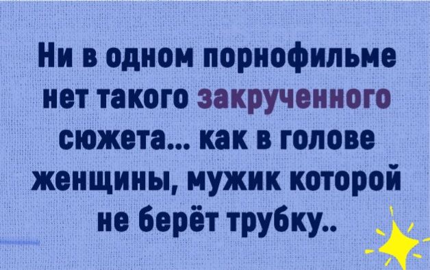 Ни в одном порнофильме нет такого закрученного сюжета как в голове женщины мужик которой из берёт трубку _