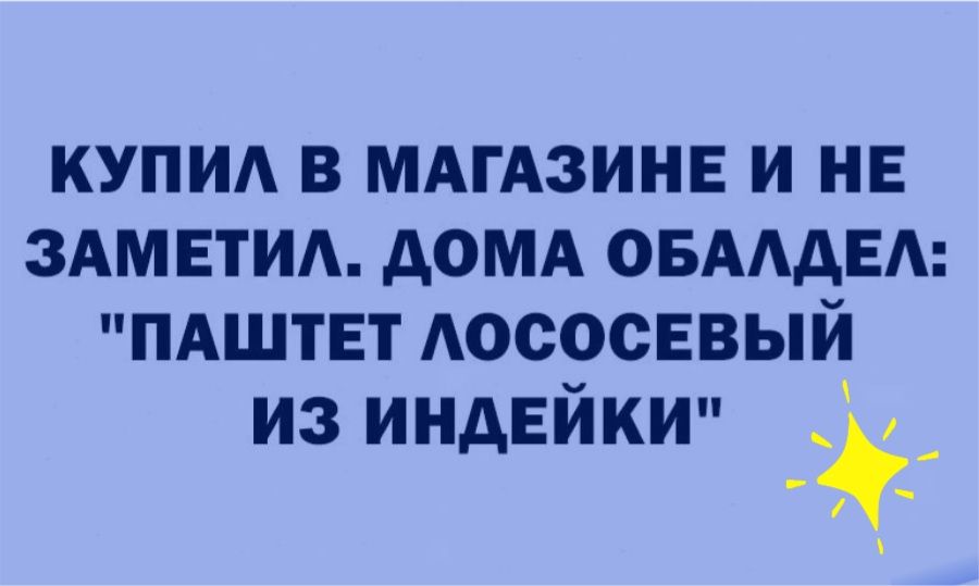 КУПИ В МАГАЗИНЕ И НЕ ЗАМЕТИА АОМА ОБАААЕА ПАШТЕТ АОООСЕВЫЙ из индейки