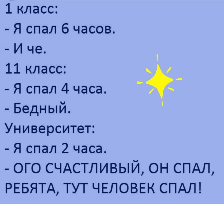 1 класс Я спал 6 часов И че _ 11 класс Я спал 4 часа Бедный Университет Я спал 2 часа ОГО СЧАСТЛИВЫЙ ОН СПАЛ РЕБЯТА ТУТ ЧЕЛОВЕК СПАЛ