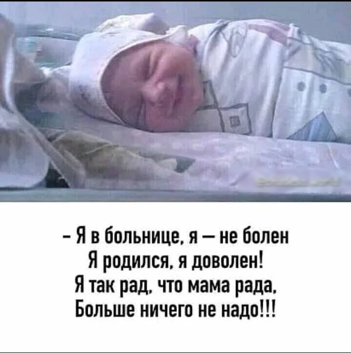 эшъшшщ Я в больнице и не болен Я родился я доволен Я так рад что мама рада Больше ничего не надо