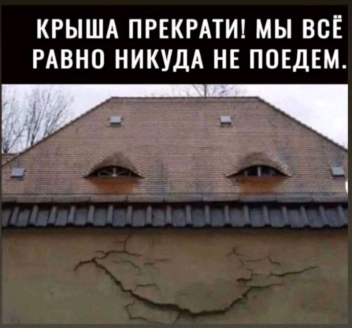 КРЫША ПРЕКРАТИ МЫ ВСЁ РАВНО НИКУДА НЕ ПОЕДЕМ