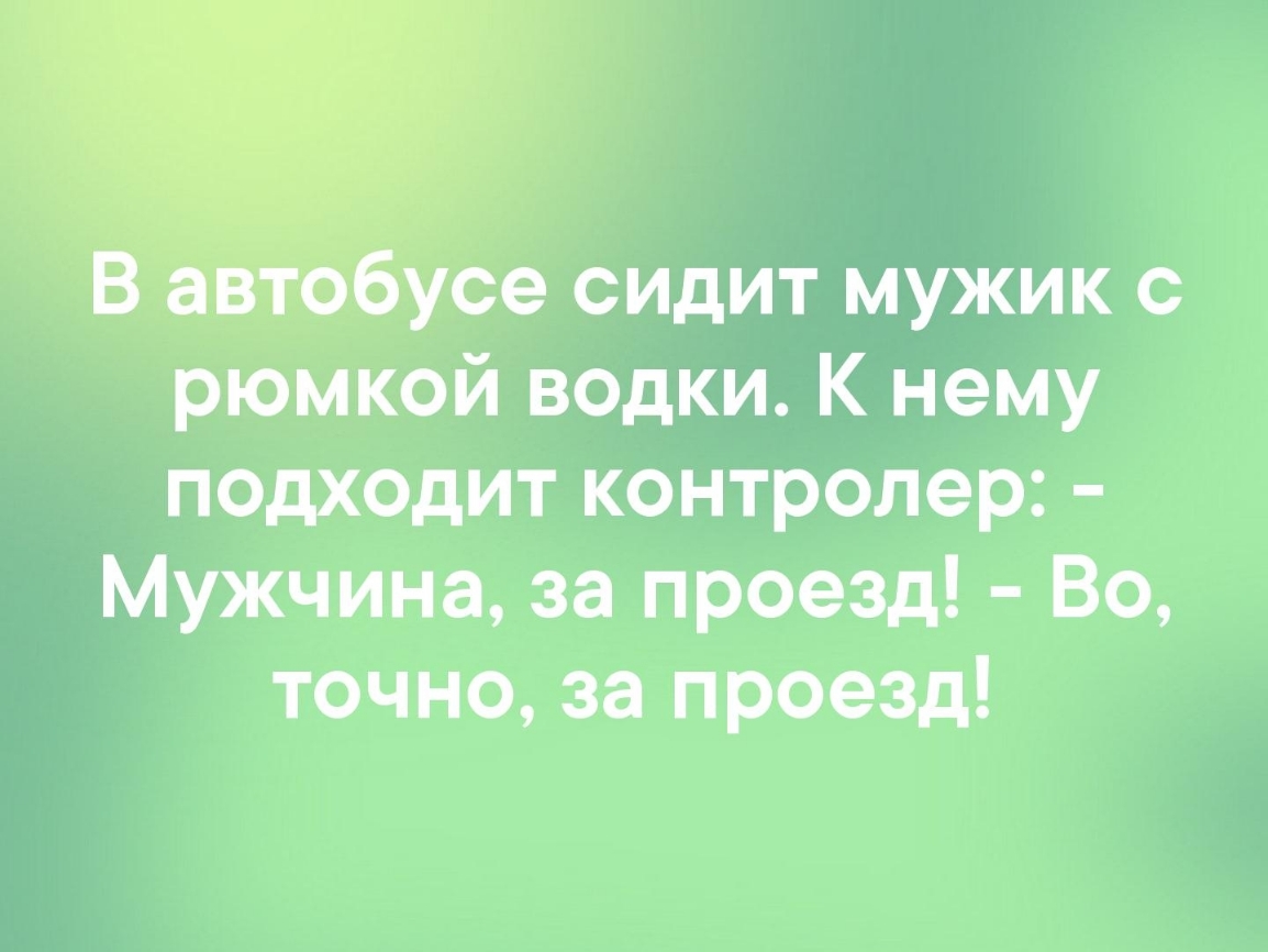 усе сидит мужик с рюмкой водки К нему подходит контролер Мужчина за проезд Во точно за проезд