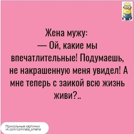 3 Жена мужу Ой какие мы впечатлительные Подумаешь не накрашенную меня увидел А мне теперь с заикой всю жизнь живи