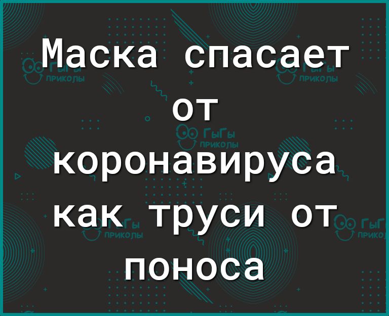 Маска спасает от коронавируса как труси от поноса