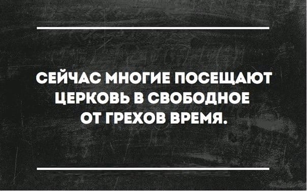 СЕЙЧАС МНОГИЕ ПОСЕЩАЮТ ЦЕРКОВЬ В СВОБОДНОЕ ОТ ГРЕХОВ ВРЕМЯ