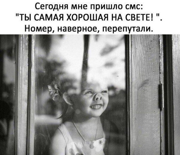 Сегодня мне пришло смс ТЫ САМАЯ ХОРОШАЯ НА СВЕТЕ Номер наверное перепутал