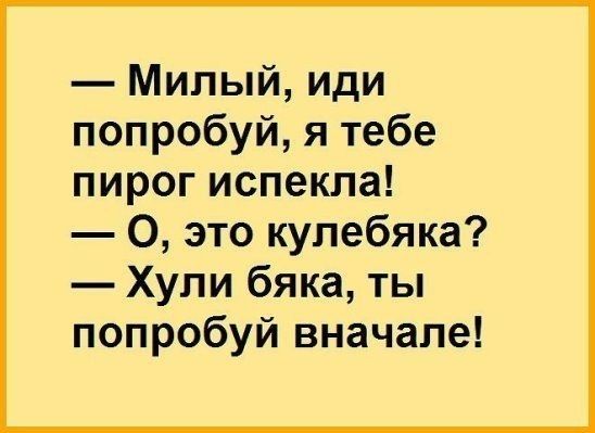 Милый иди попробуй я тебе пирог испекла О это купебяка Хули бяка ты попробуй вначале