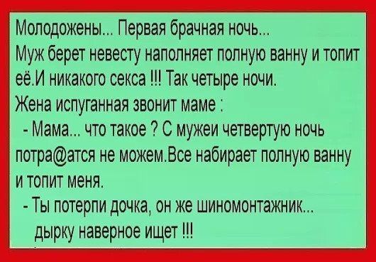 Молодожены Первая брачная ночь Муж берет невесту наполняет попную ванну и топит ееИ никакого секса Так четыре ночи Жена испуганная звонит маме Мама что такое С мужеи четвертую ночь потраатся не можемВсе набирает полную ванну и топит меня Ты потерпи дочка он же шиномонтажник дырку наверное ищет