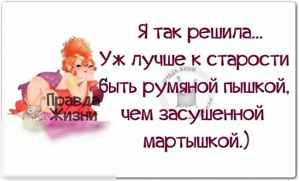 Я так решила Уж лучше к старости ыть румзыой пышкой чем засуШенной мартышкой