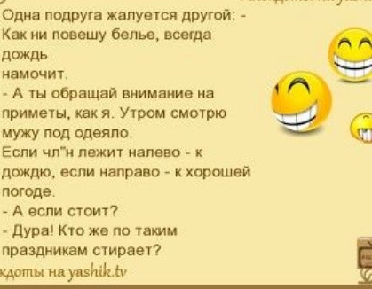 Одна подруга жалуется друюи Как ни пишу белье всегда дождь иамочит А ты обращай внимание на примет как я Уіром смотрю мужу под спаяно Еспи чли пвжит налево и дождю вели направо и хорошей поюде А если стоит дура Кю же по гамм праздникам стирает иду эй