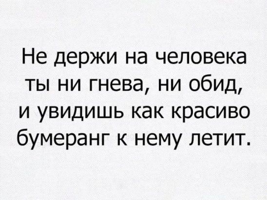 Не держи на человека ты ни гнева ни обид и увидишь как красиво бумеранг к нему петит