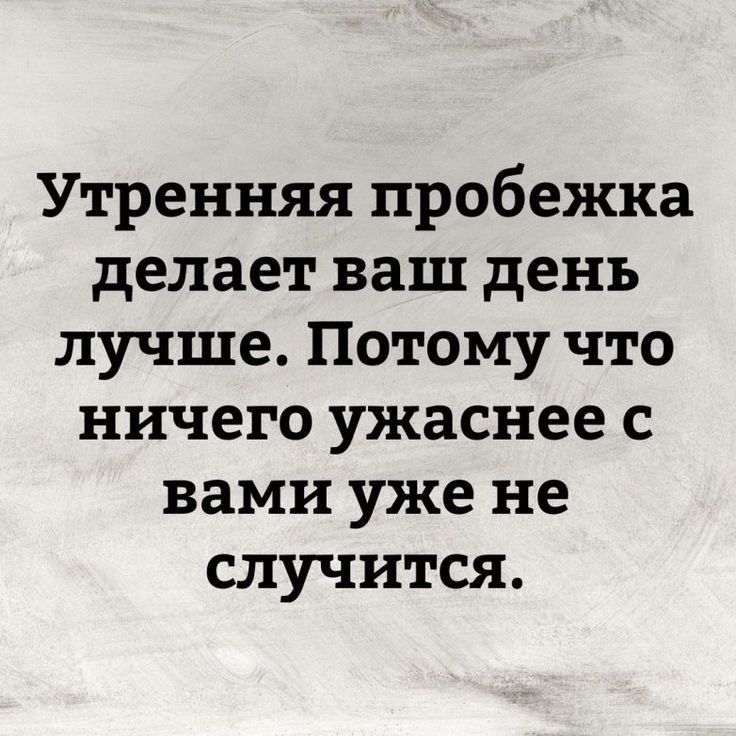 Утренняя пробежка делает ваш день лучше Потому что ничего ужаснее с вами уже не случится