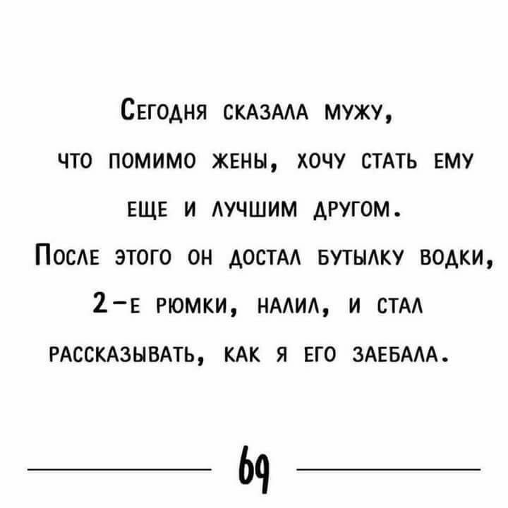 СЕгоАня СКАЗААА мужу что помимо жены хочу СТАТЬ ЕМУ еще и АУЧШИМ другом ПОСАЕ этого он АОСТАА БУТЫАКУ водки 2е рюмки нмид и СТАА РАССКАЗЫВАТЬ КАК Я ЕГО ЗАЕБААА ЬЧ