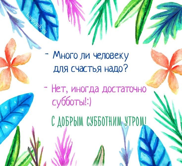 У7 А _ Много ли человеку для счастья надо Нет иногда достаточной субботы САОБРЫМ СУББОТУИМ УТРО 4