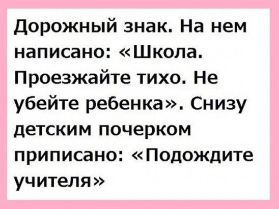Дорожный знак На нем написано Школа Проезжайте тихо Не убейте ребенка Снизу детским почерком приписано Подождите учителя