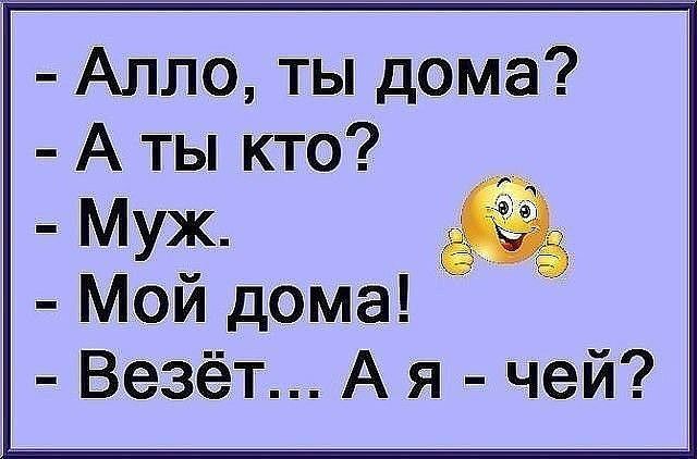 Алло ты дома А ты кто Муж Мой дома Везёт А я чей