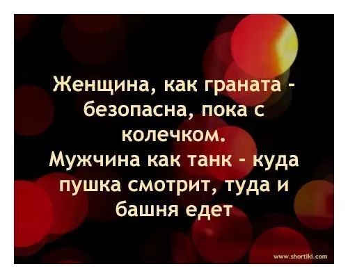 О Женщина как граната безопасна пока с колечком Мужчина как танк куда пушка смотрит туда и башня едет