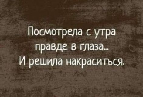 Посмотрела с утра правде в глаза И решила накраситься