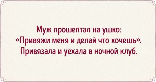 Муж прошептал на ушко Привяжи меня и делай что хочешь і Привязала и уехала в ночной клуб і